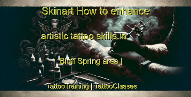 Skinart How to enhance artistic tattoo skills in Bluff Spring area | TattooTraining | TattooClasses | SkinartTraining-United States